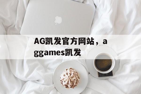 AG凯发官方网站，aggames凯发