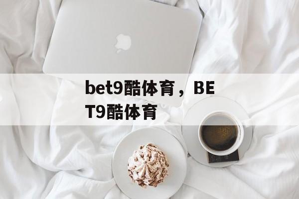 bet9酷体育，BET9酷体育