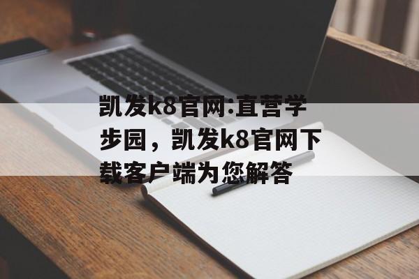 凯发k8官网:直营学步园，凯发k8官网下载客户端为您解答